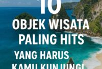 Panduan Wajib: 10 Objek Wisata Paling Hits yang Harus Kamu Kunjungi Tahun Ini!