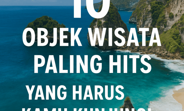 Panduan Wajib: 10 Objek Wisata Paling Hits yang Harus Kamu Kunjungi Tahun Ini!