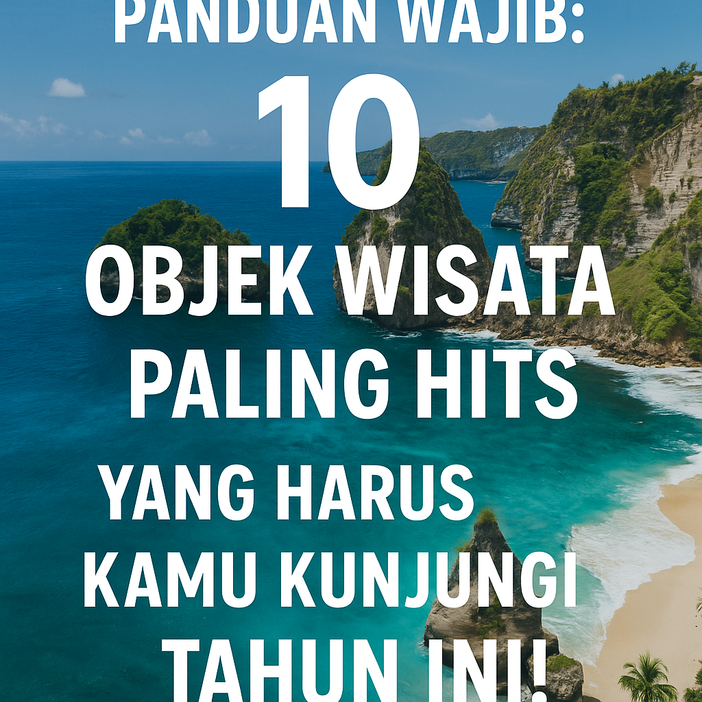 Panduan Wajib: 10 Objek Wisata Paling Hits yang Harus Kamu Kunjungi Tahun Ini!