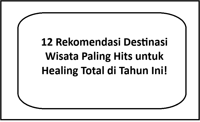 12 Rekomendasi Destinasi Wisata Paling Hits untuk Healing Total di Tahun Ini!